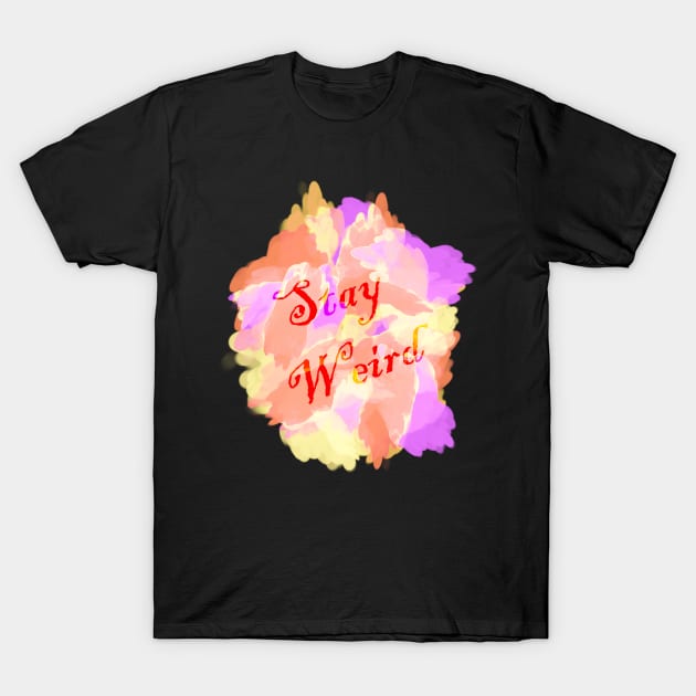 Stay weird T-Shirt by Playfulfoodie